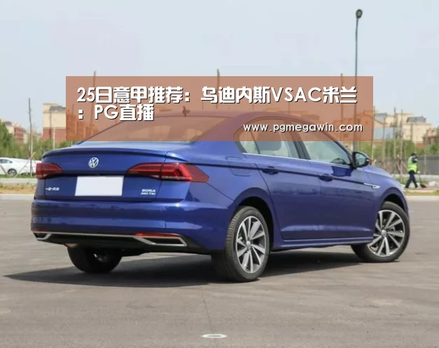 25日意甲推荐：乌迪内斯VSAC米兰：PG直播